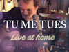 Tu me Tues - Live at home